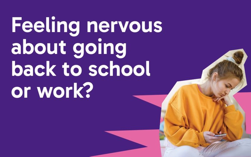 Purple background, with white text saying 'feeling nervous about going back to school or work?' and a cut out of an image of a teenage girl looking sad on her phone.